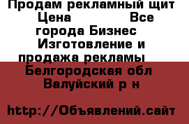 Продам рекламный щит › Цена ­ 21 000 - Все города Бизнес » Изготовление и продажа рекламы   . Белгородская обл.,Валуйский р-н